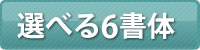 6種類の書体からお選びいただけます