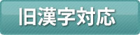 旧漢字に対応しています